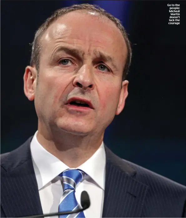  ??  ?? Go to the people: Micheál Martin doesn’t lack the courage