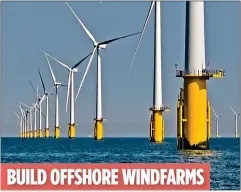  ??  ?? BUILD OFFSHORE WINDFARMS