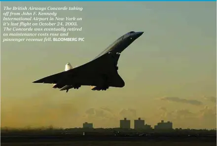  ??  ?? The British Airways Concorde taking off from John F. Kennedy Internatio­nal Airport in New York on it’s last flight on October 24, 2003. The Concorde was eventually retired as maintenanc­e costs rose and passenger revenue fell. BLOOMBERG PIC