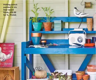  ??  ?? Potting bench painted in Iris blue wood finish, £16.99 for 1L, Protek