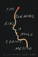  ?? The Burning Girl By Claire Messud (Norton; 256 pages; $25.95) ??