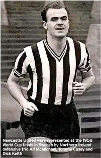  ?? Dick Keith ?? Newcastle United were represente­d at the 1958 World Cup finals in Sweden by Northern Ireland defensive trio Alf McMichael, Tommy Casey and