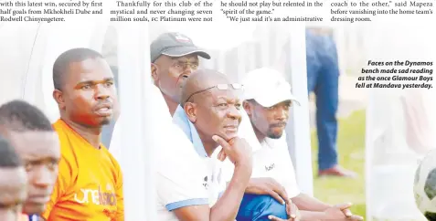  ??  ?? Faces on the Dynamos bench made sad reading as the once Glamour Boys fell at Mandava yesterday.