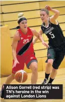  ??  ?? Alison Gorrell (red strip) was TN’s heroine in the win against London Lions