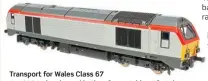  ?? ?? Transport for Wales Class 67
No. 67014 is released in time for matching TfW Mk.4 stock which is due in the coming months.