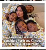  ?? ?? Kardashian is mom to daughters North and Chicago and sons Saint and Psalm