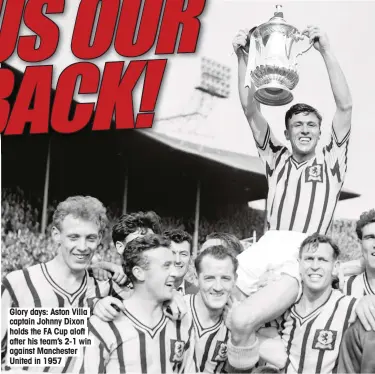  ??  ?? Glory days: Aston Villa captain Johnny Dixon holds the FA Cup aloft after his team’s 2-1 win against Manchester United in 1957