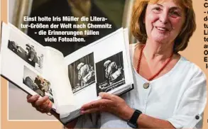  ??  ?? Einst holte Iris Müller die Literatur-Größen der Welt nach Chemnitz - die Erinnerung­en füllen
viele Fotoalben.