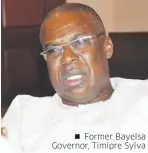  ??  ?? Former Bayelsa Governor, Timipre Sylva