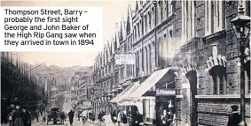  ??  ?? Thompson Street, Barry – probably the first sight George and John Baker of the High Rip Gang saw when they arrived in town in 1894