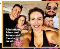  ??  ?? Ada’s mum, Adam and Johnas visit the star on set.