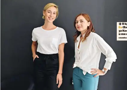  ?? Снимки Надежда Чипева | ?? В края на 2018 г. Боряна Узунова (вляво) представя идеята си за Kool & Konscious на Ева Вучева и тя става част от бизнеса