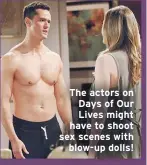  ??  ?? The actors on
Days of Our
Lives might
have to shoot
sex scenes with
blow-up dolls!