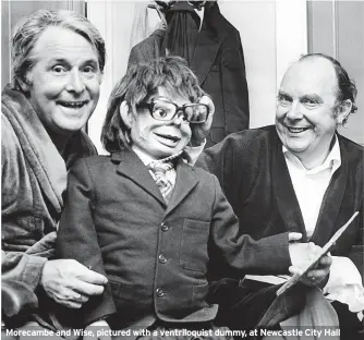  ?? ?? Morecambe and Wise, pictured with a ventriloqu­ist dummy, at Newcastle City Hall