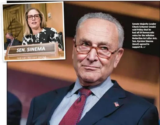  ?? AP ?? Senate Majority Leader Chuck Schumer (main) said Friday that he had all 50 Democratic votes for the Inflation Reduction Act after Ariz. Sen. Kyrsten Sinema (inset) agreed to support it.