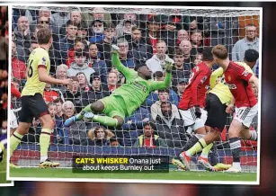  ?? ?? CAT’S WHISKER Onana just about keeps Burnley out