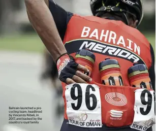  ??  ?? Bahrain launched a pro cycling team, headlined by Vincenzo Nibali, in 2017, and backed by the country's royal family