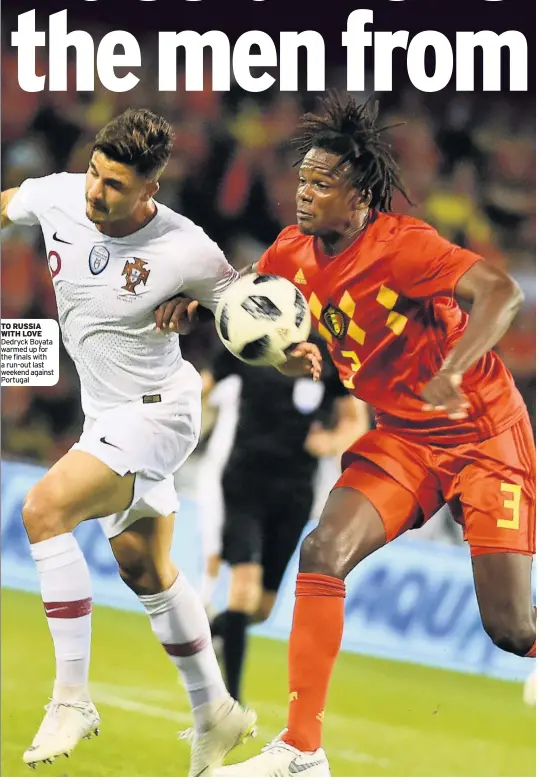  ??  ?? TO RUSSIA WITH LOVE Dedryck Boyata warmed up for the finals with a run-out last weekend against Portugal