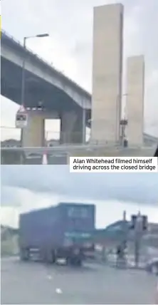  ??  ?? Alan Whitehead filmed himself driving across the closed bridge