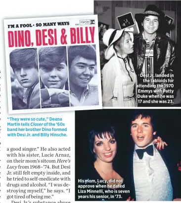  ??  ?? “They were so cute,” Deana Martin tells Closer of the ’60s band her brother Dino formed with Desi Jr. and Billy Hinsche.
His mom, Lucy, did not approve when he dated Liza Minnelli, who is seven years his senior, in ’73.
Desi Jr. landed in
the tabloids for attending the 1970 Emmys with Patty Duke when he was 17 and she was 23.