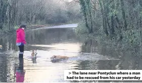  ??  ?? &gt; The lane near Pontyclun where a man had to be rescued from his car yesterday