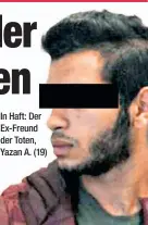  ??  ?? In Haft: Der Ex-Freund der Toten, Yazan A. (19)