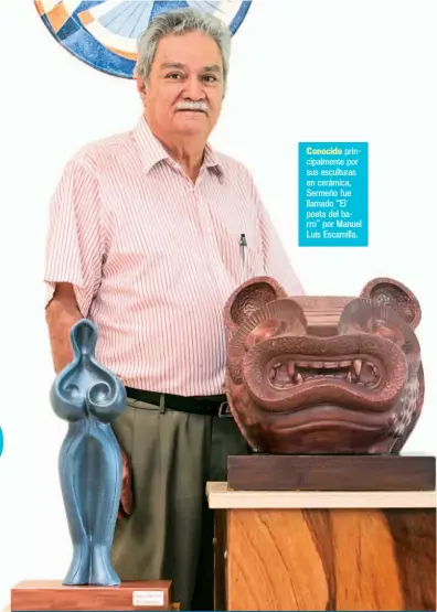  ??  ?? principalm­ente por sus esculturas en cerámica, Sermeño fue llamado “El poeta del barro” por Manuel Luis Escamilla.