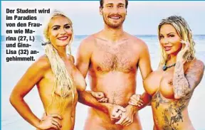  ??  ?? Der Student wird im Paradies von den Frauen wie Marina (27, l.) und GinaLisa (32) angehimmel­t.