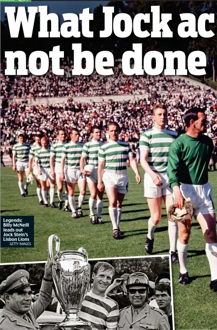  ?? GETTY IMAGES ?? Legends: Billy McNeill leads out Jock Stein’s Lisbon Lions