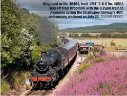  ?? TREVOR GREGG ?? Disguised as No. 46464, Ivatt ‘2MT’ 2-6-0 No. 46512 sets off from Broomhill with the 3.25pm train to Aviemore during the Strathspey Railway’s 40th anniversar­y weekend on July 22.