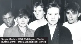  ??  ?? Simple Minds in 1984: Mel Gaynor, Charlie Burchill, Derek Forbes, Jim and Mick McNeill