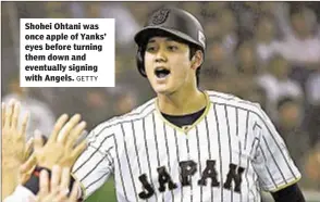  ?? GETTY ?? Shohei Ohtani was once apple of Yanks’ eyes before turning them down and eventually signing with Angels.
