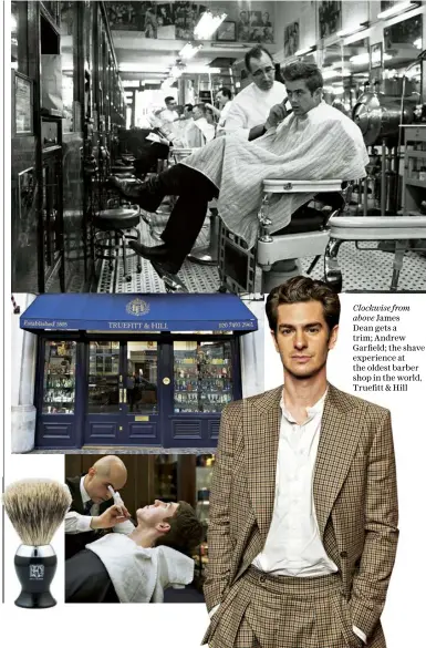  ?? ?? Clockwise from above James Dean gets a trim; Andrew Garfield; the shave experience at the oldest barber shop in the world, Truefitt & Hill