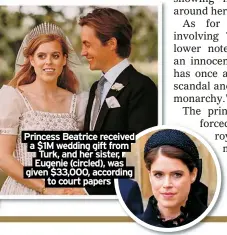  ?? ?? Princess Beatrice received a $1M wedding gift from Turk, and her sister, Eugenie (circled), was given $33,000, according to court papers