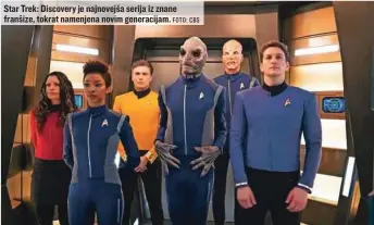  ?? FOTO: CBS ?? Star Trek: Discovery je najnovejša serija iz znane franšize, tokrat namenjena novim generacija­m.