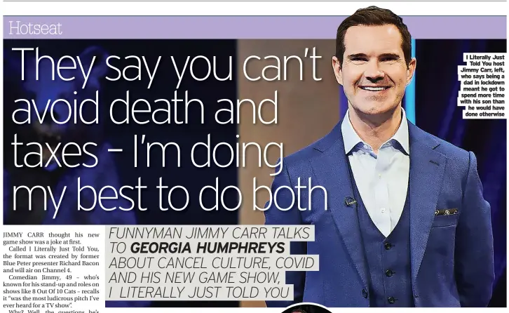  ?? ?? I Literally Just Told You host Jimmy Carr, left, who says being a dad in lockdown meant he got to spend more time with his son than he would have done otherwise