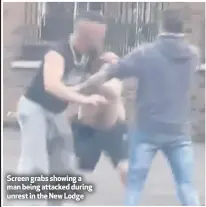  ??  ?? Screen grabs showing a man being attacked during unrest in the New Lodge