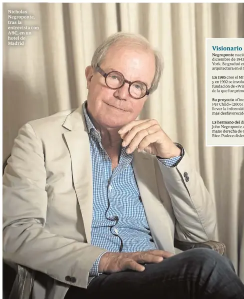  ?? MAYA BALANYÀ ?? Nicholas Negroponte, tras la entrevista con ABC, en un hotel de Madrid Negroponte En 1985 Su proyecto Es hermano del