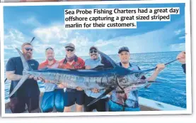  ?? ?? Sea Probe Fishing Charters had a great day offshore capturing a great sized striped marlin for their customers.