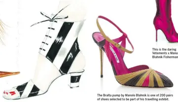  ??  ?? The Bralta pump by Manolo Blahnik is one of 200 pairs of shoes selected to be part of his travelling exhibit.
