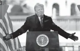  ?? YURI GRIPAS TNS ?? U.S. President Donald Trump speaks to his supporters at the Save America Rally on the Ellipse on Wednesday, Jan. 6, 2021, near the White House in Washington, D.C.