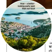  ??  ?? Hvar – a betterlook­ing party spot than our local