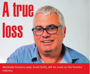 ??  ?? WorkSafe Forestry Lead, Grant Duffy, left his mark on the forestry industry.