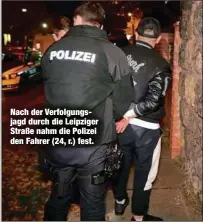  ?? ?? Nach der Verfolgung­sjagd durch die Leipziger Straße nahm die Polizei den Fahrer (24, r.) fest.