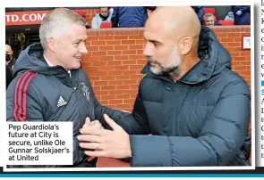  ?? ?? Pep Guardiola’s future at City is secure, unlike Ole Gunnar Solskjaer’s at United