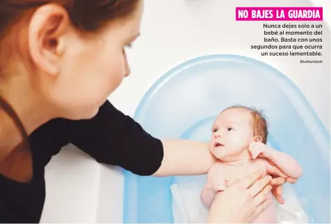  ?? Shuttersto­ck ?? Nunca dejes solo a un bebé al momento del baño. Basta con unos segundos para que ocurra un suceso lamentable.
