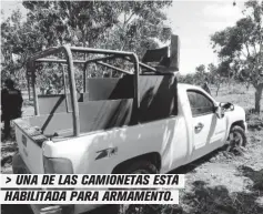  ??  ?? > UNA DE LAS CAMIONETAS ESTÁ HABILITADA PARA ARMAMENTO.