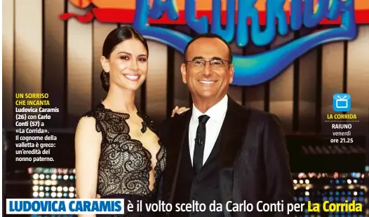  ??  ?? UN SORRISO CHE INCANTA Ludovica Caramis (26) con Carlo
Conti (57) a «La Corrida». Il cognome della valletta è greco: un’eredità del nonno paterno.