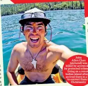  ??  ?? John Allen Chau (pictured) was killed by arrows shot by protected tribesmen living on a remote Indian island after he arrived there in a bid to convert them to Christiani­ty