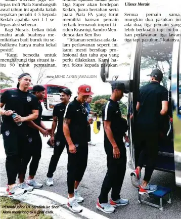  ?? FOTO: MOHD AZREN JAMALUDIN
Ulisses Morais ?? PEMAIN Johor DT bertolak ke Shah Alam menjelang aksi final esok.